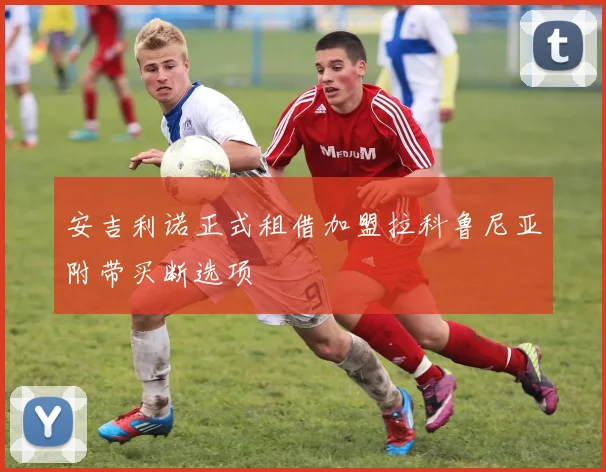 安吉利诺正式租借加盟拉科鲁尼亚附带买断选项
