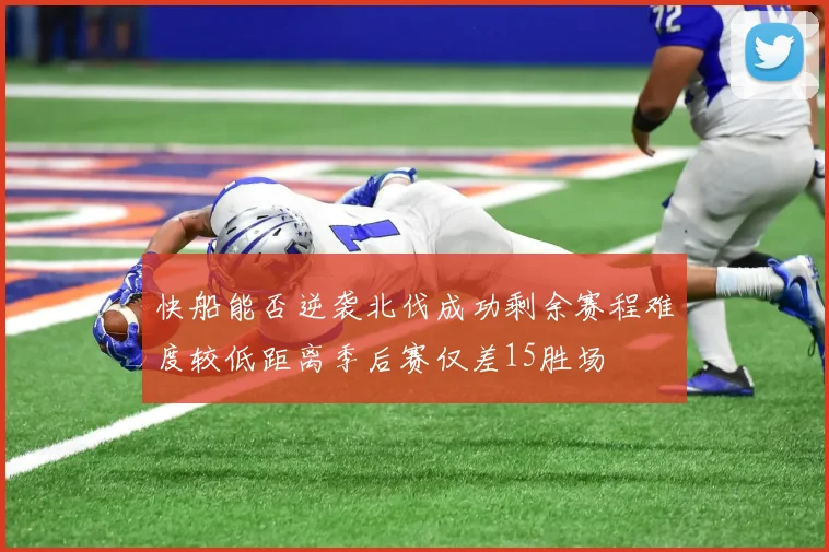 快船能否逆袭北伐成功剩余赛程难度较低距离季后赛仅差15胜场