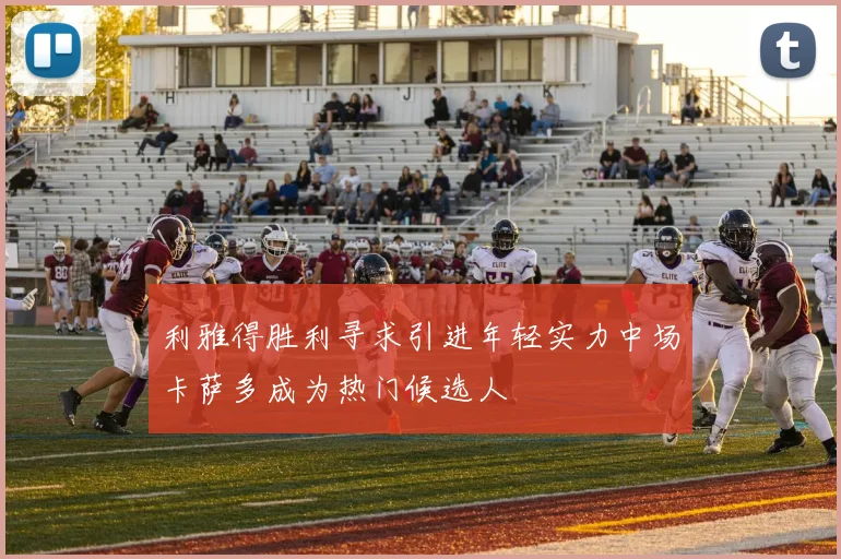 利雅得胜利寻求引进年轻实力中场卡萨多成为热门候选人