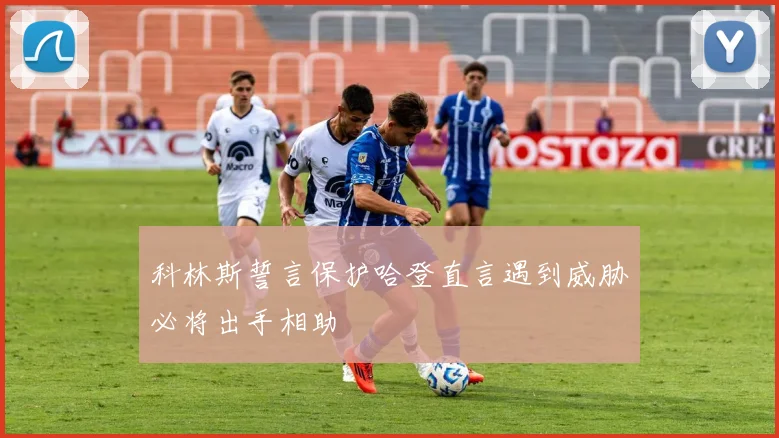 科林斯誓言保护哈登直言遇到威胁必将出手相助