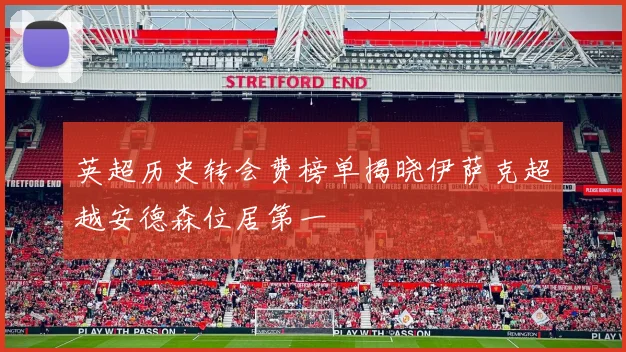 英超历史转会费榜单揭晓伊萨克超越安德森位居第一